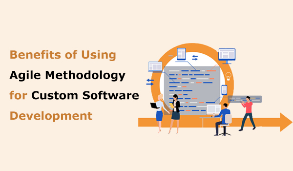 Benefits of Using Agile Methodology for Custom Software Development