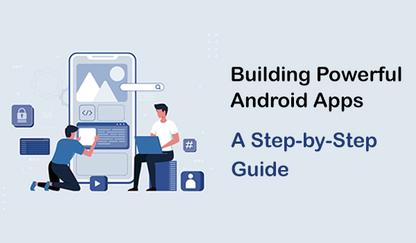 Building Powerful Android Apps: A Step-by-Step Guide