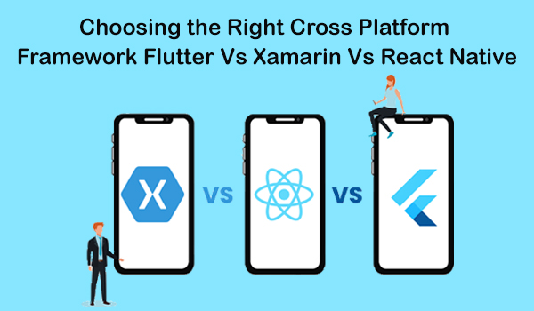 Choosing the Right Cross Platform Framework Flutter Vs Xamarin Vs React Native