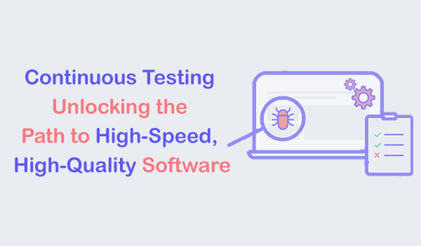 Continuous Testing: Unlocking the Path to High-Speed, High-Quality Software