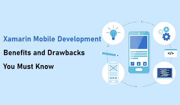 Xamarin Mobile Development: Benefits and Drawbacks You Must Know
