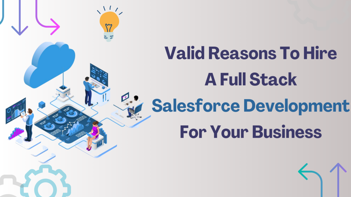 Valid Reasons To Hire a Full Stack Salesforce Developer For Your Business