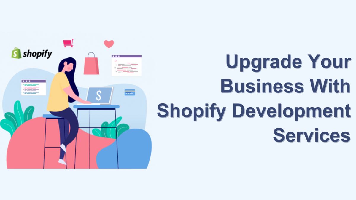 Upgrade Your Business With Shopify Development Services