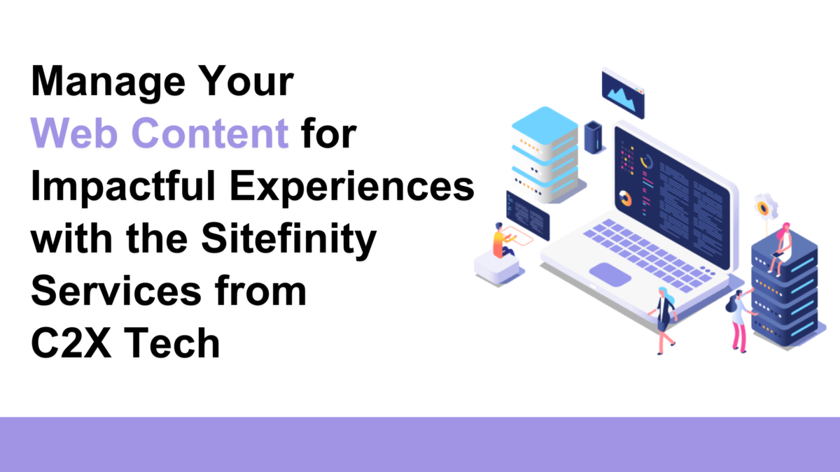 Manage Your Web Content for Impactful Experiences with the Sitefinity Services from C2X Tech